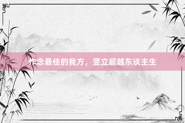 作念最佳的我方，竖立超越东谈主生